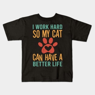 I Work Hard So My Cat Can Have A Better Life Kids T-Shirt